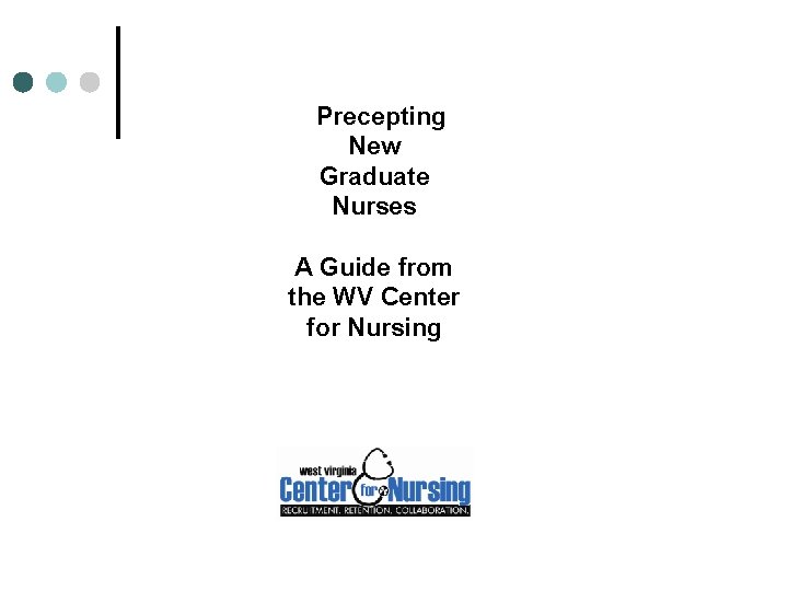 Precepting New Graduate Nurses A Guide from the WV Center for Nursing Precepting New Graduate Nurses A Guide from the WV Center for Nursing