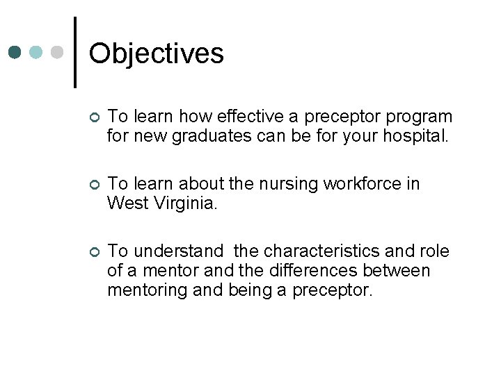 Objectives ¢ To learn how effective a preceptor program for new graduates can be Objectives ¢ To learn how effective a preceptor program for new graduates can be