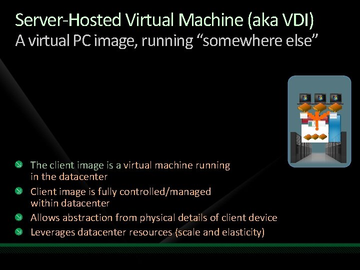 Server-Hosted Virtual Machine (aka VDI) A virtual PC image, running “somewhere else” The client