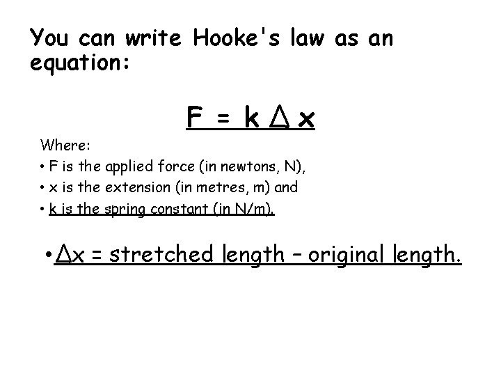 You can write Hooke's law as an equation: F = k∆x Where: • F