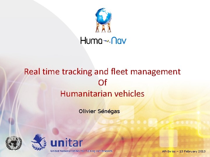 Real time tracking and fleet management Of Humanitarian vehicles Olivier Sénégas AP-Swiss – 13