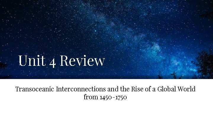 Unit 4 Review Transoceanic Interconnections and the Rise of a Global World from 1450