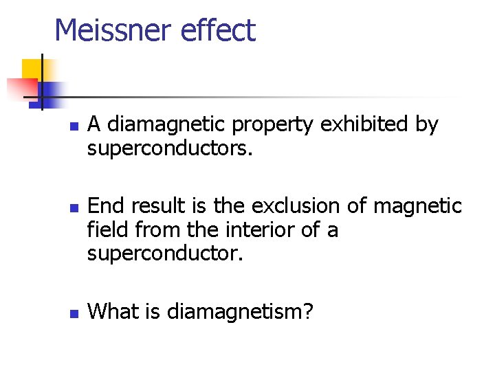 Meissner effect n n n A diamagnetic property exhibited by superconductors. End result is