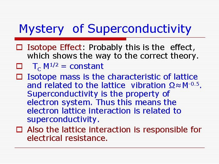 Mystery of Superconductivity o Isotope Effect: Probably this is the effect, which shows the