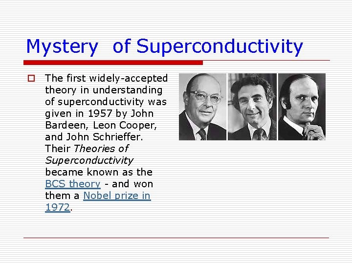 Mystery of Superconductivity o The first widely-accepted theory in understanding of superconductivity was given Mystery of Superconductivity o The first widely-accepted theory in understanding of superconductivity was given