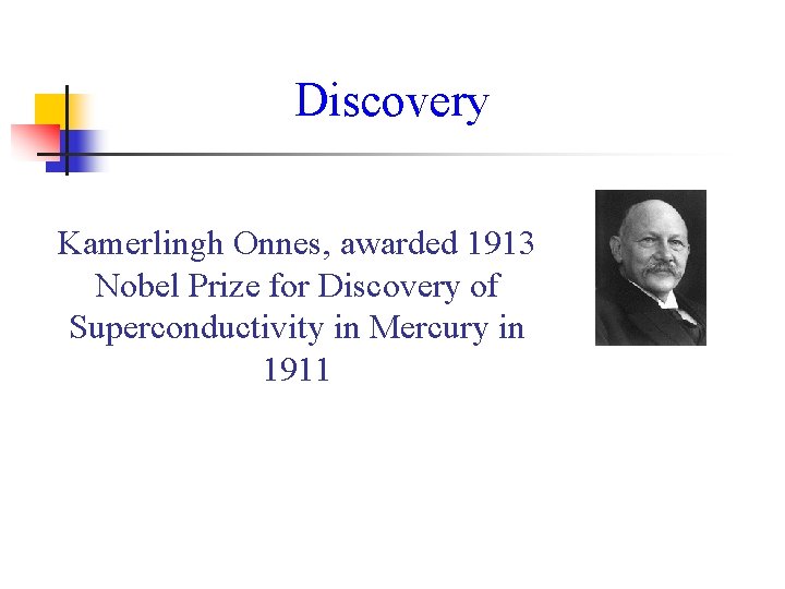 Discovery Kamerlingh Onnes, awarded 1913 Nobel Prize for Discovery of Superconductivity in Mercury in