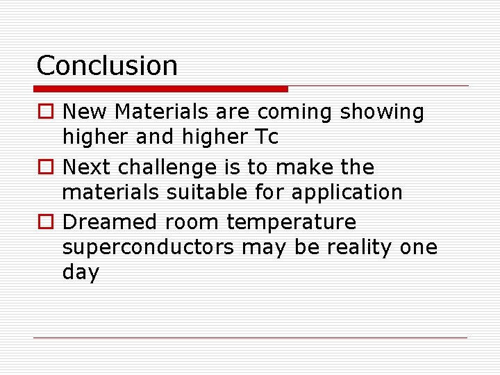 Conclusion o New Materials are coming showing higher and higher Tc o Next challenge Conclusion o New Materials are coming showing higher and higher Tc o Next challenge