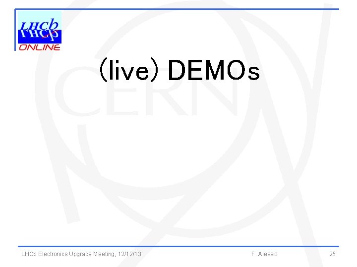 (live) DEMOs LHCb Electronics Upgrade Meeting, 12/12/13 F. Alessio 25 