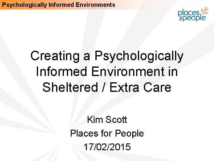 Psychologically Informed Environments Creating a Psychologically Informed Environment in Sheltered / Extra Care Kim