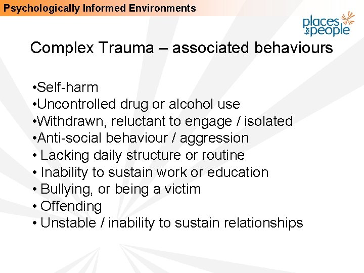 Psychologically Informed Environments Complex Trauma – associated behaviours • Self-harm • Uncontrolled drug or