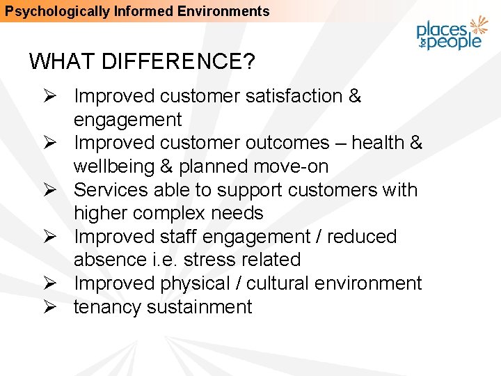 Psychologically Informed Environments WHAT DIFFERENCE? Ø Improved customer satisfaction & engagement Ø Improved customer