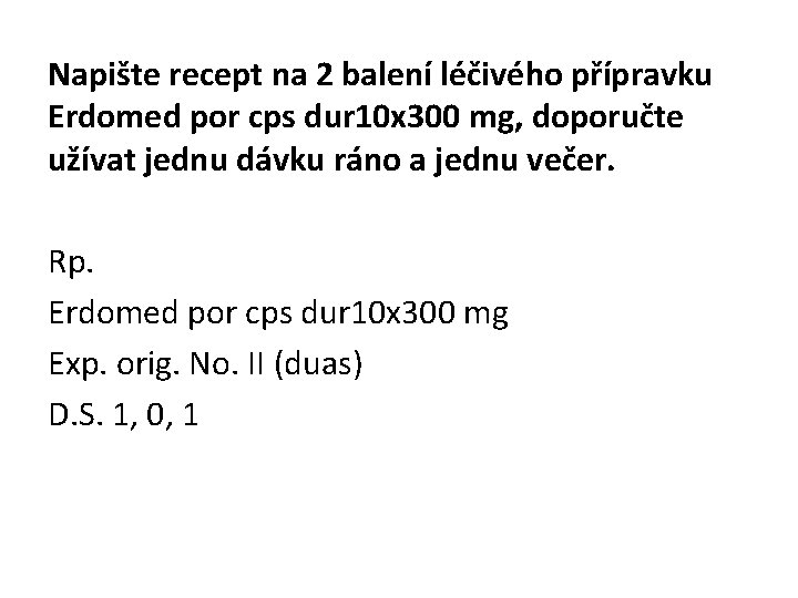 Napište recept na 2 balení léčivého přípravku Erdomed por cps dur 10 x 300