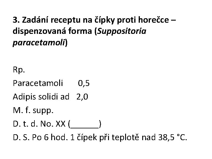 3. Zadání receptu na čípky proti horečce – dispenzovaná forma (Suppositoria paracetamoli) Rp. Paracetamoli