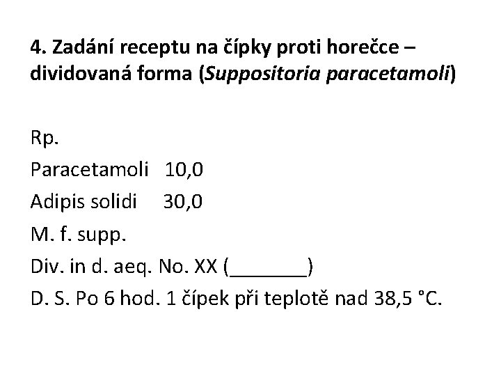 4. Zadání receptu na čípky proti horečce – dividovaná forma (Suppositoria paracetamoli) Rp. Paracetamoli