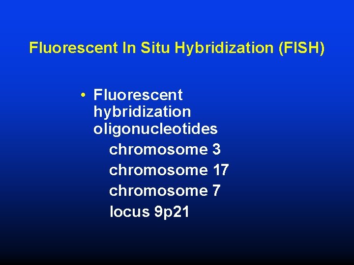 Fluorescent In Situ Hybridization (FISH) • Fluorescent hybridization oligonucleotides chromosome 3 chromosome 17 chromosome