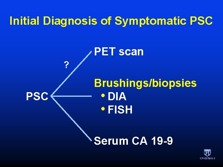 Initial Diagnosis of Symptomatic PSC PET scan ? PSC Brushings/biopsies • DIA • FISH