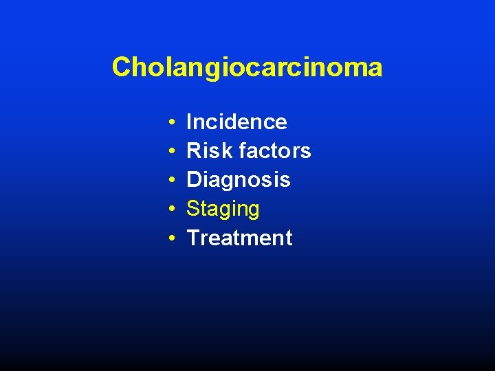 Cholangiocarcinoma • • • Incidence Risk factors Diagnosis Staging Treatment 