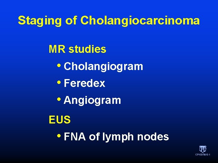 Staging of Cholangiocarcinoma MR studies • Cholangiogram • Feredex • Angiogram EUS • FNA