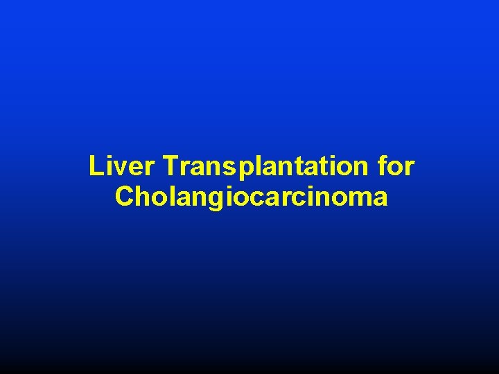 Liver Transplantation for Cholangiocarcinoma 