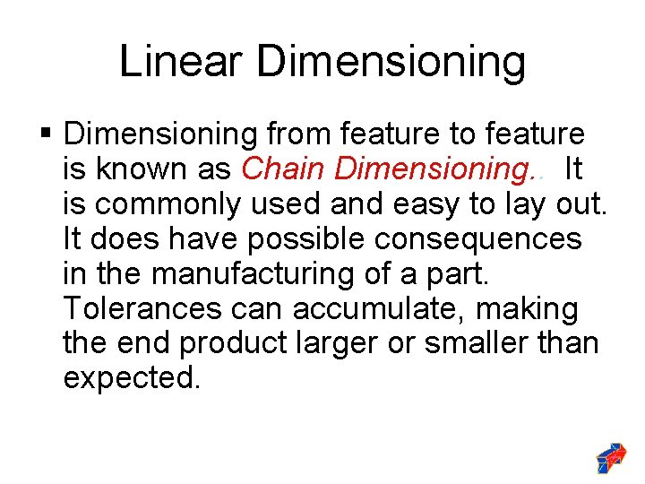 Linear Dimensioning § Dimensioning from feature to feature is known as Chain Dimensioning. .