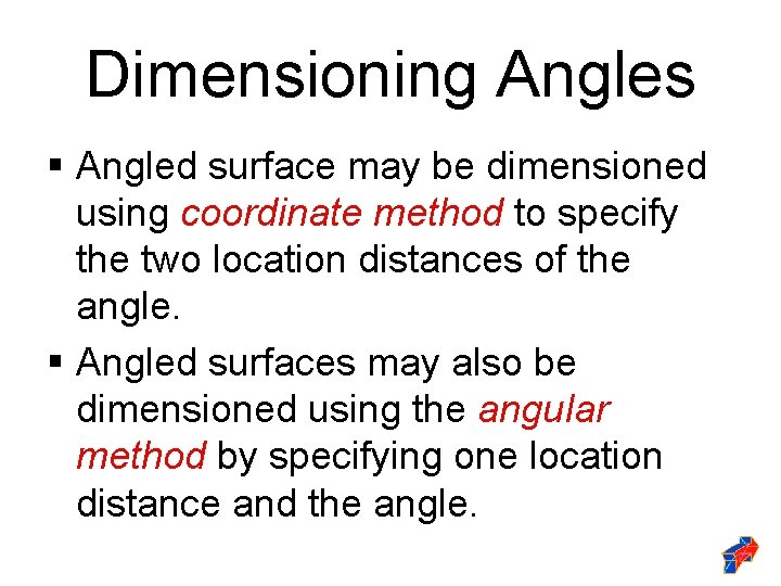 Dimensioning Angles § Angled surface may be dimensioned using coordinate method to specify the