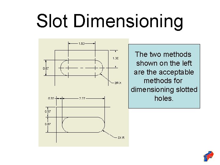 Slot Dimensioning The two methods shown on the left are the acceptable methods for