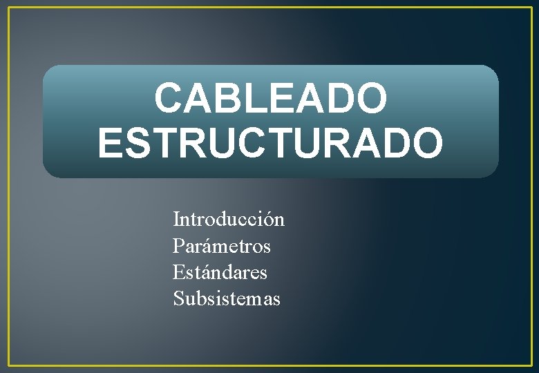 CABLEADO ESTRUCTURADO Introducción Parámetros Estándares Subsistemas 