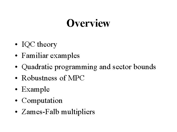 Overview • • IQC theory Familiar examples Quadratic programming and sector bounds Robustness of