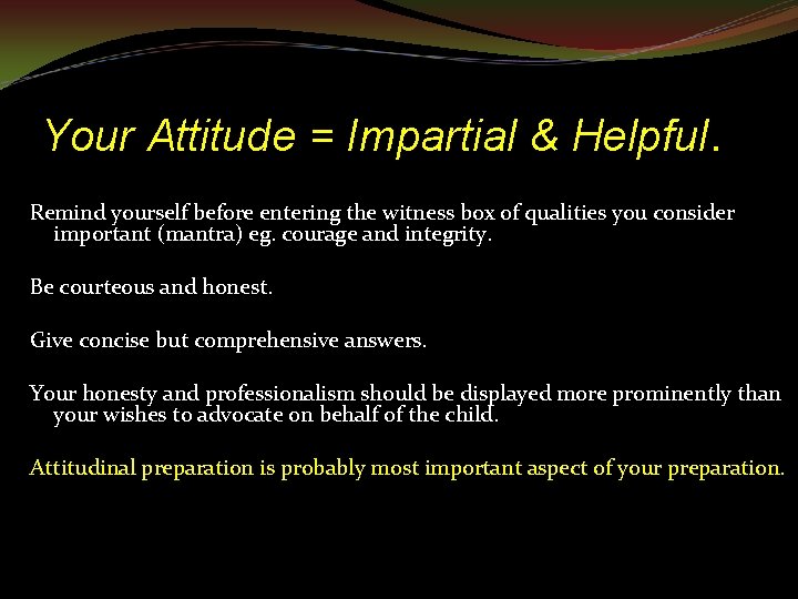 Your Attitude = Impartial & Helpful. Remind yourself before entering the witness box of