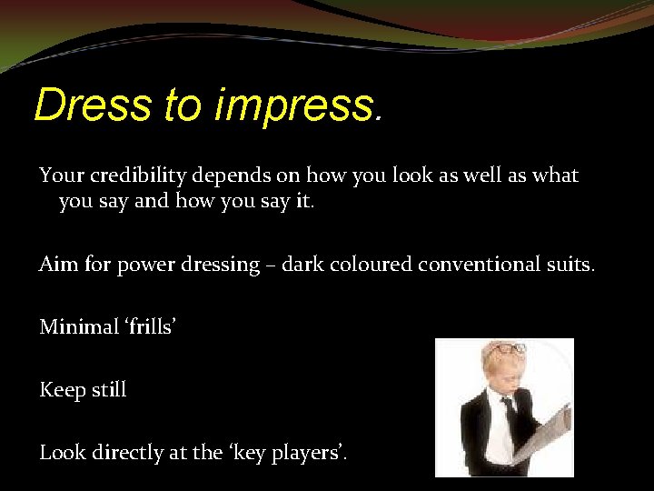 Dress to impress. Your credibility depends on how you look as well as what