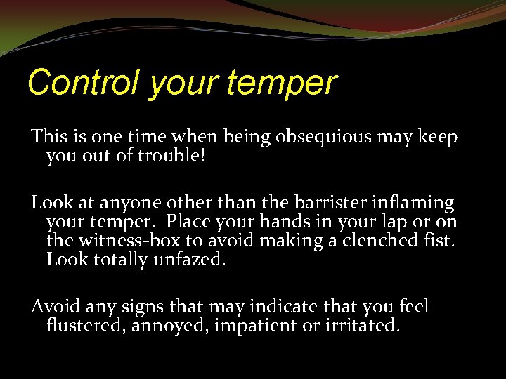 Control your temper This is one time when being obsequious may keep you out