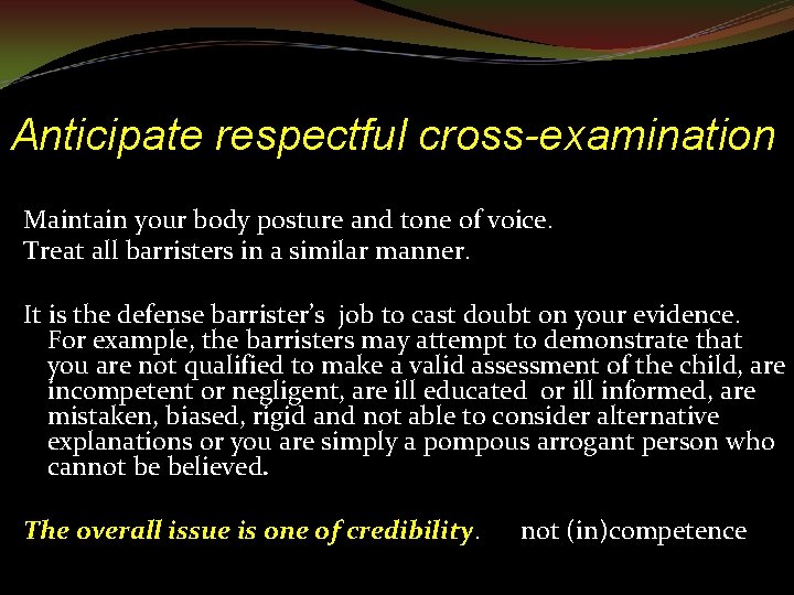 Anticipate respectful cross-examination Maintain your body posture and tone of voice. Treat all barristers