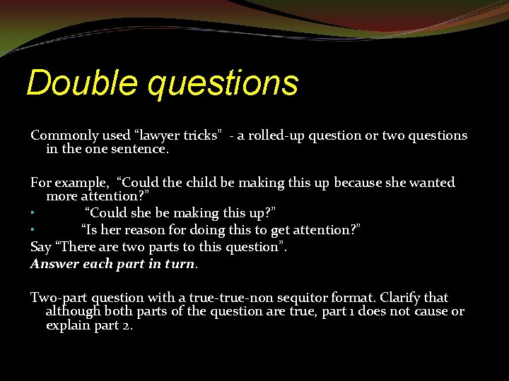 Double questions Commonly used “lawyer tricks” - a rolled-up question or two questions in