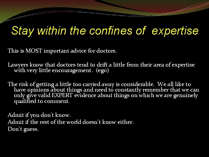 Stay within the confines of expertise This is MOST important advice for doctors. Lawyers