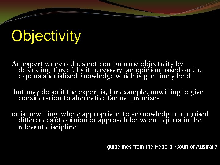 Objectivity An expert witness does not compromise objectivity by defending, forcefully if necessary, an