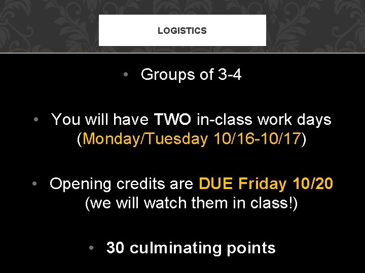LOGISTICS • Groups of 3 -4 • You will have TWO in-class work days
