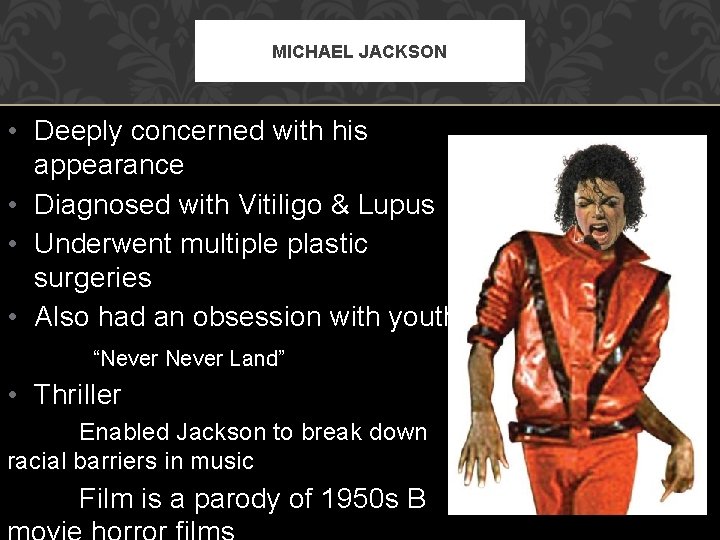 MICHAEL JACKSON • Deeply concerned with his appearance • Diagnosed with Vitiligo & Lupus