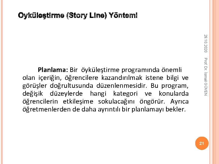 29. 10. 2020 Prof. Dr. İsmail GÜVEN Planlama: Bir öyküleştirme programında önemli olan içeriğin,