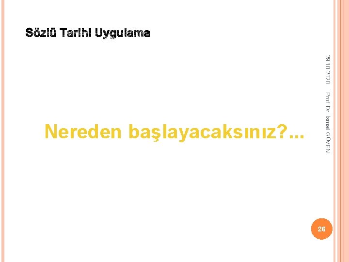 29. 10. 2020 Prof. Dr. İsmail GÜVEN Nereden başlayacaksınız? . . . 26 