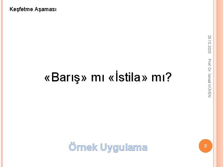 Keşfetme Aşaması 29. 10. 2020 Prof. Dr. İsmail GÜVEN «Barış» mı «İstila» mı? Örnek