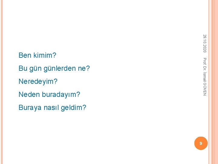 29. 10. 2020 Prof. Dr. İsmail GÜVEN Ben kimim? Bu günlerden ne? Neredeyim? Neden