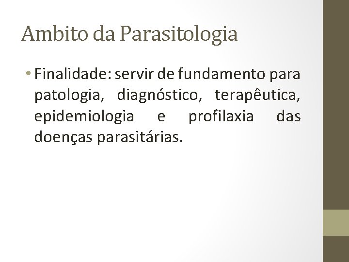 Ambito da Parasitologia • Finalidade: servir de fundamento para patologia, diagnóstico, terapêutica, epidemiologia e