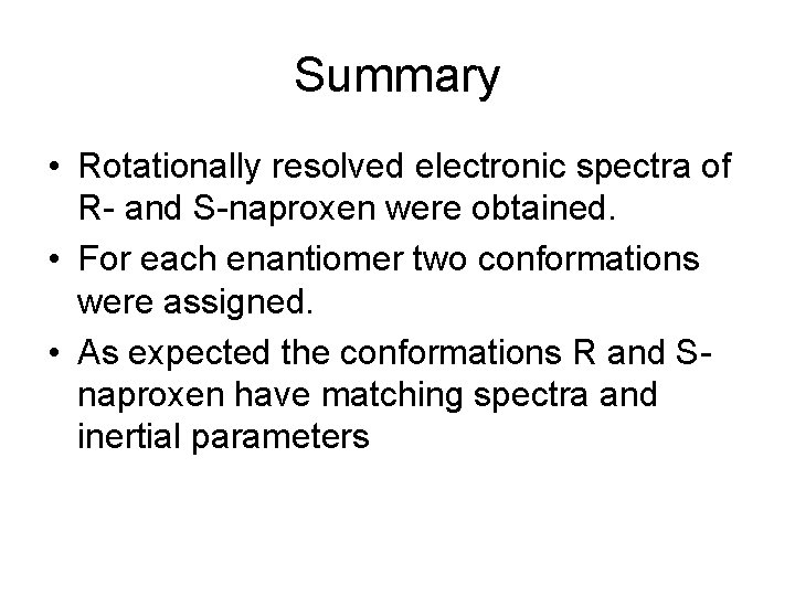 Summary • Rotationally resolved electronic spectra of R- and S-naproxen were obtained. • For