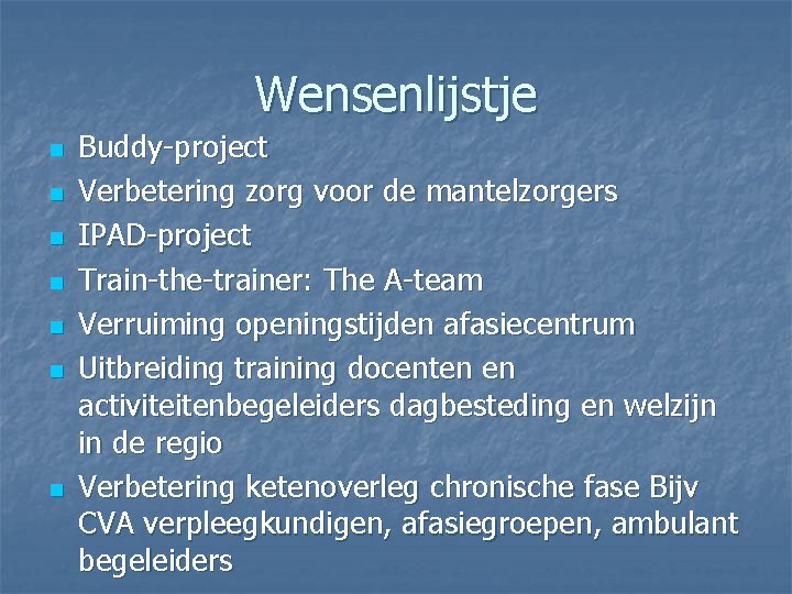 Wensenlijstje n n n n Buddy-project Verbetering zorg voor de mantelzorgers IPAD-project Train-the-trainer: The