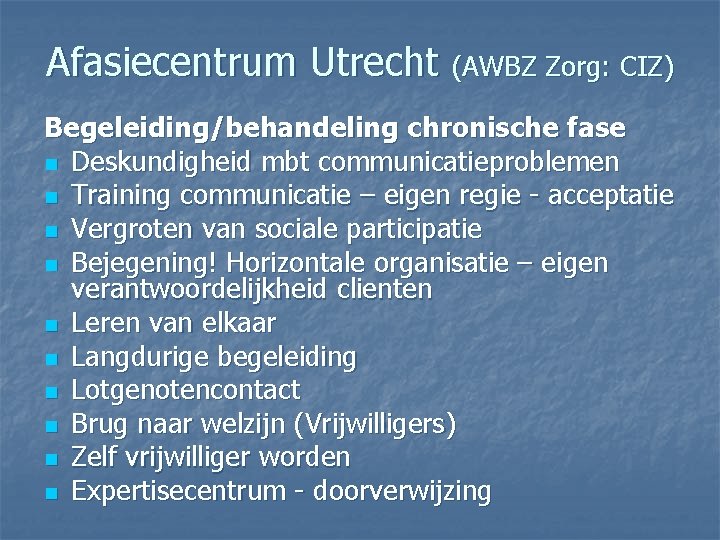 Afasiecentrum Utrecht (AWBZ Zorg: CIZ) Begeleiding/behandeling chronische fase n Deskundigheid mbt communicatieproblemen n Training