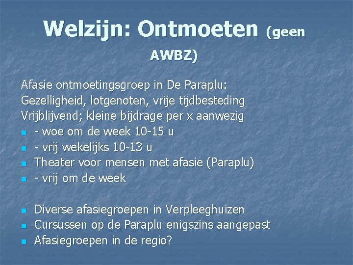 Welzijn: Ontmoeten (geen AWBZ) Afasie ontmoetingsgroep in De Paraplu: Gezelligheid, lotgenoten, vrije tijdbesteding Vrijblijvend;