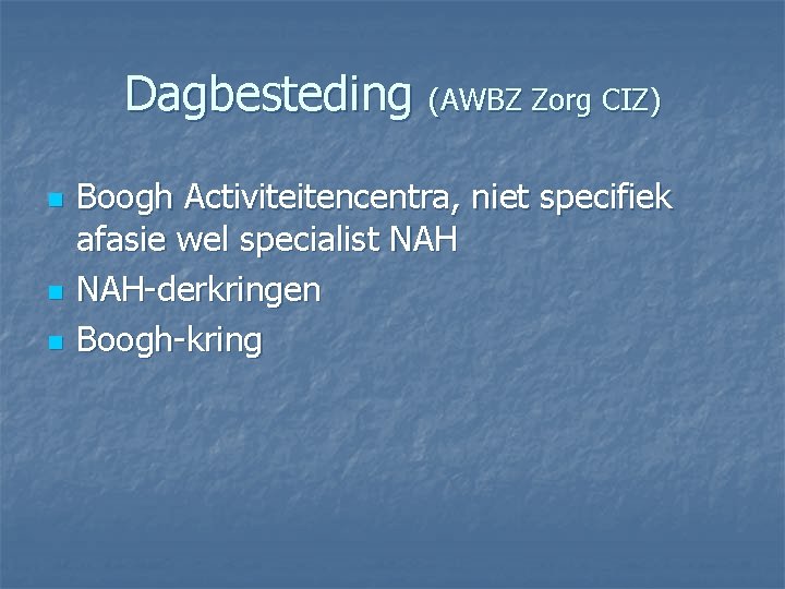 Dagbesteding (AWBZ Zorg CIZ) n n n Boogh Activiteitencentra, niet specifiek afasie wel specialist