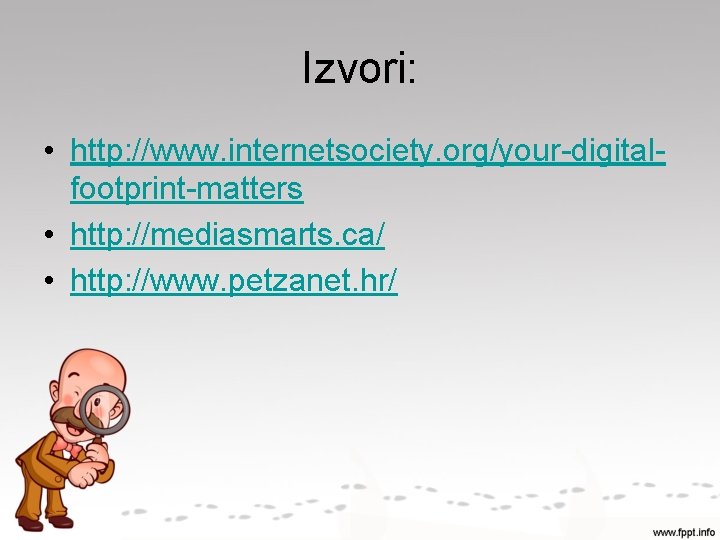 Izvori: • http: //www. internetsociety. org/your-digitalfootprint-matters • http: //mediasmarts. ca/ • http: //www. petzanet.