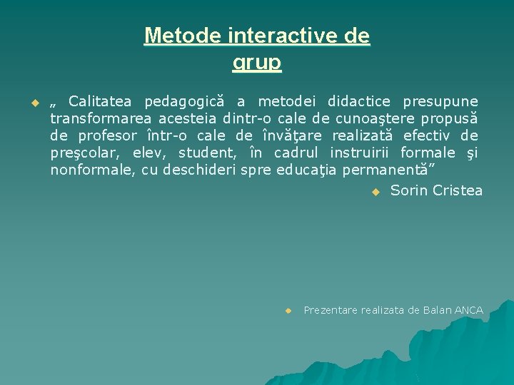 Metode interactive de grup u „ Calitatea pedagogică a metodei didactice presupune transformarea acesteia