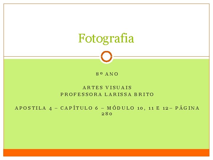 Fotografia 8º ANO ARTES VISUAIS PROFESSORA LARISSA BRITO APOSTILA 4 – CAPÍTULO 6 –